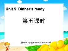 《Dinner/s ready》第五课时PPT课件