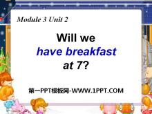 《Will we have breakfast at 7?》PPT课件
