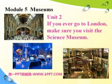 《If you ever go to London make sure you visit the Science Museum》Museums PPT课件