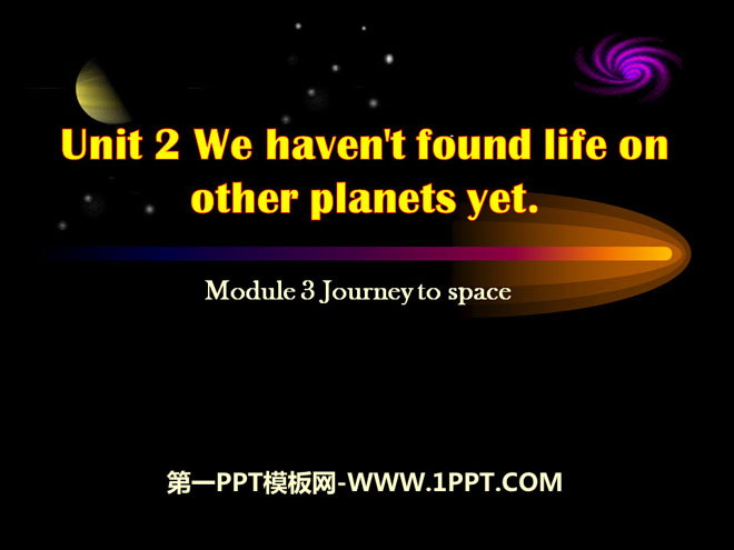 《We have not found life on any other planets yet》journey to space PPT课件