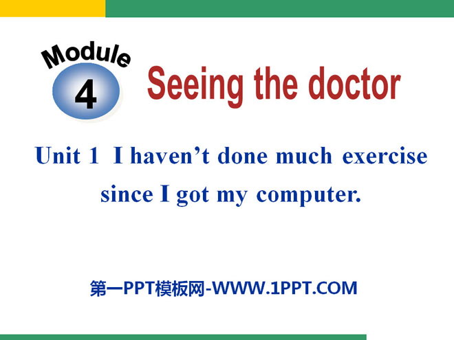 《I haven\t done much exercise since I got my computer》Seeing the doctor PPT课件2
