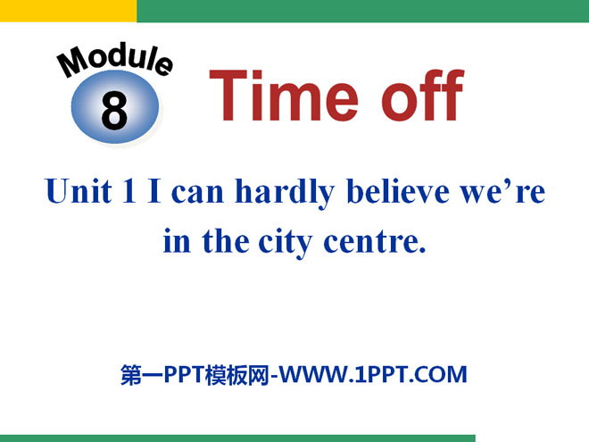 《I can hardly believe we\re in the city center》Time off PPT课件