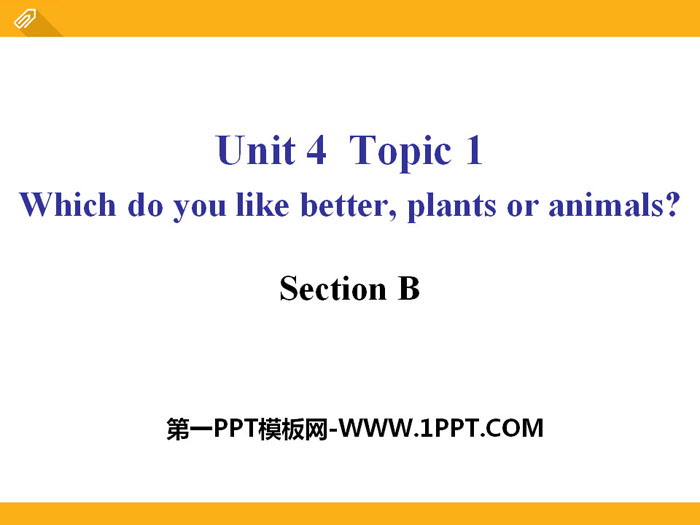 《Which do you like betterplants or animals?》SectionB PPT