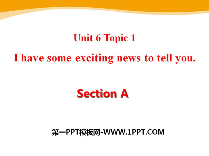 《I have some exciting news to tell you》SectionA PPT