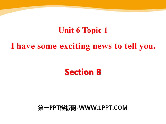 《I have some exciting news to tell you》SectionB PPT