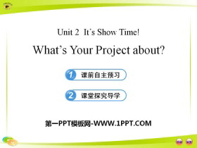 《What/s Your Project About?》It/s Show Time! PPT课件下载