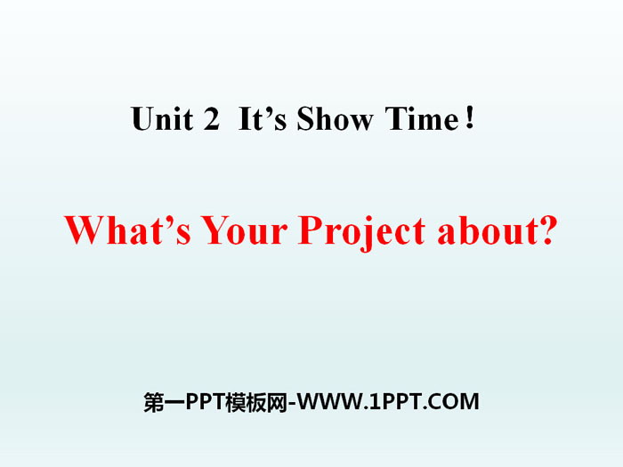 《What\s Your Project About?》It\s Show Time! PPT教学课件