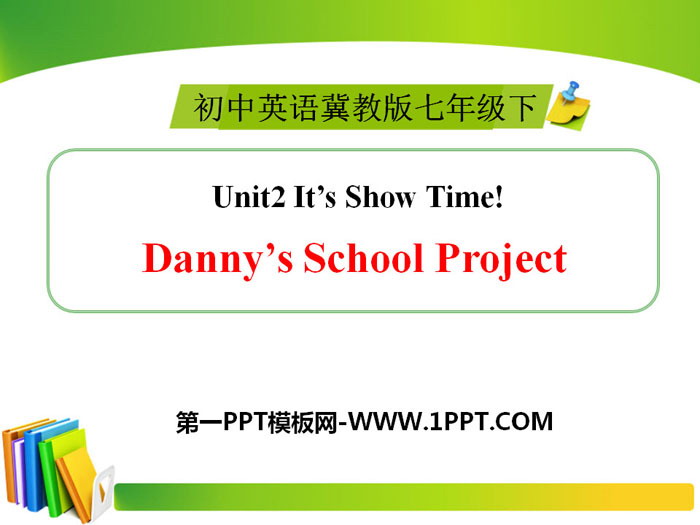 《Danny\s School Project》It\s Show Time! PPT