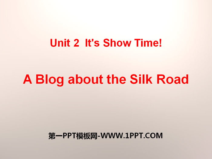 《A Blog about the Silk Road》It\s Show Time! PPT教学课件