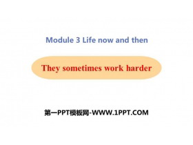 《They sometimes work harder》Life now and then PPT教学课件