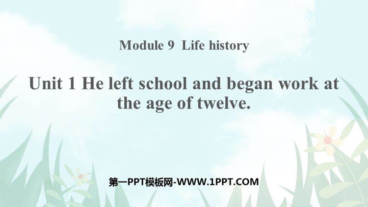 《He left school and began work at the age of twelve》Life history PPT课件下载