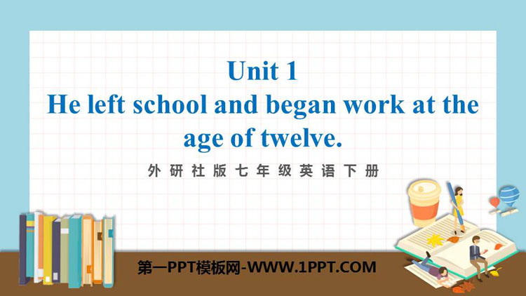 《He left school and began work at the age of twelve》Life history PPT精品课件