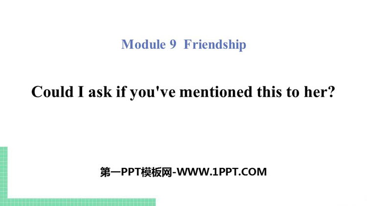 《Could I ask if you\ve mentioned this to her?》Friendship PPT教学课件