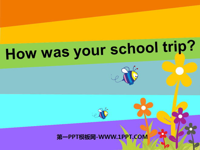 How was your school trip?PPTμ6