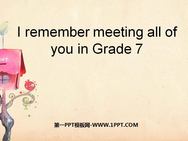 I remember meeting all of you in Grade 7PPTn7