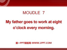 My father goes to work at 8 o'clock every morningPPTμ4