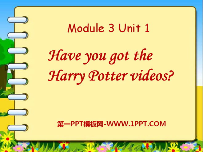 Have you got the Harry Potter videos?PPTn4