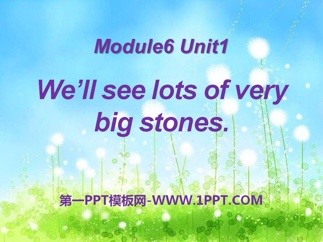 We\ll see lots of very big stonesPPTn