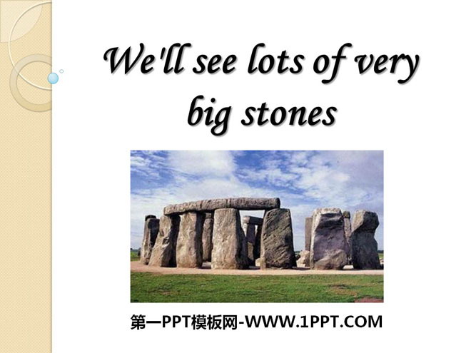 We\ll see lots of very big stonesPPTn7