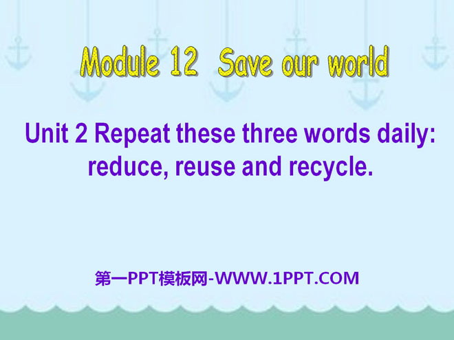 Repeat these three words daily:reduce reuse and recycleSave our world PPTn3