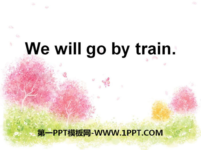 We will go by trainPPTd