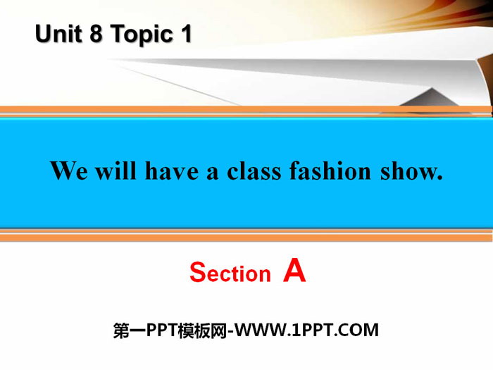 We will have a class fashion showSectionA PPT