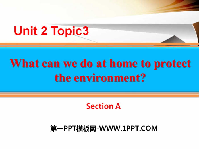 What can we do at home to protect the environment?SectionA PPT