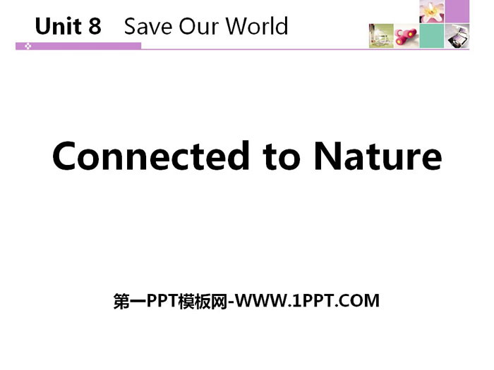 《Connected to Nature》Save Our World! PPT教学课件-预览图01