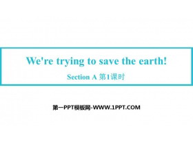 We're trying to save the earth!SectionA PPTѧμ(1ʱ)