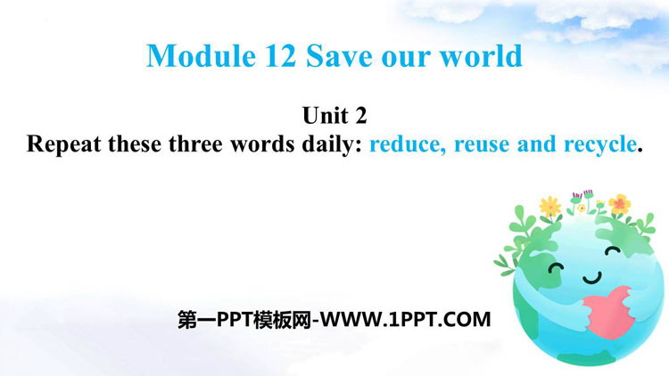 《Repeat these three words daily:reduce reuse and recycle》Save our world PPT免�M下�d